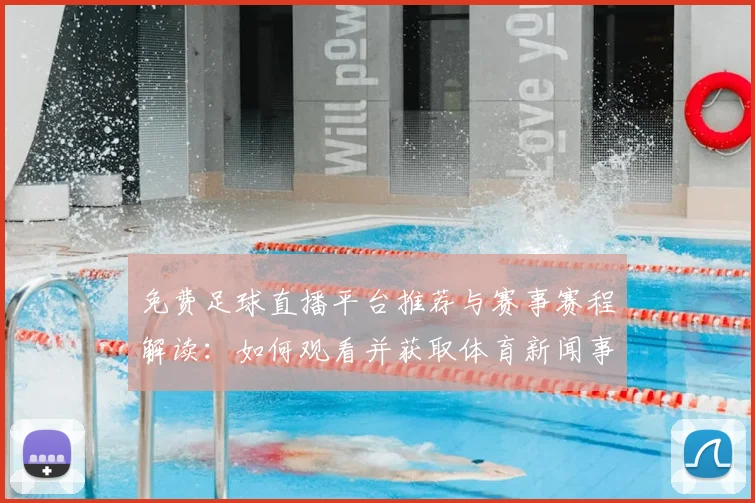 免费足球直播平台推荐与赛事赛程解读:如何观看并获取体育新闻事件内容